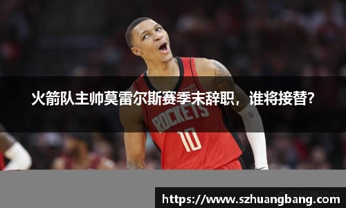 火箭队主帅莫雷尔斯赛季末辞职，谁将接替？
