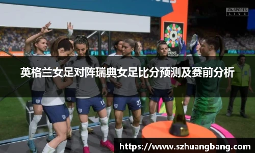 英格兰女足对阵瑞典女足比分预测及赛前分析